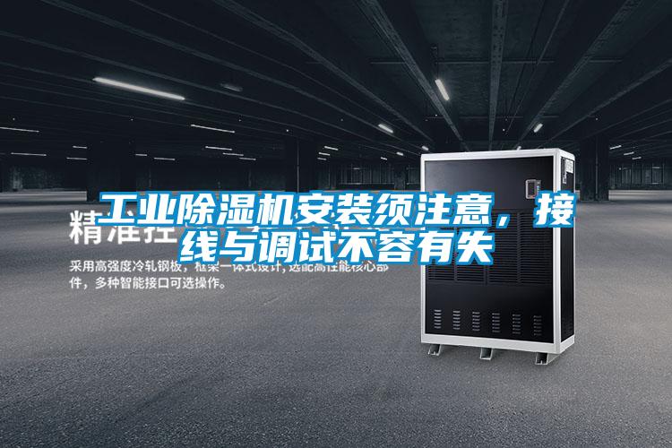 工業(yè)除濕機安裝須注意，接線與調(diào)試不容有失
