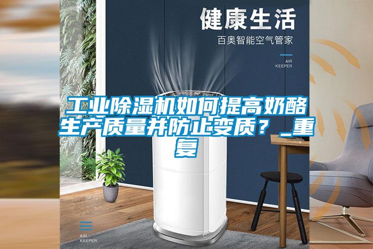 工業除濕機如何提高奶酪生產質量并防止變質？_重復
