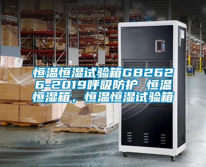 恒溫恒濕試驗箱GB2626-2019呼吸防護 恒溫恒濕箱，恒溫恒濕試驗箱