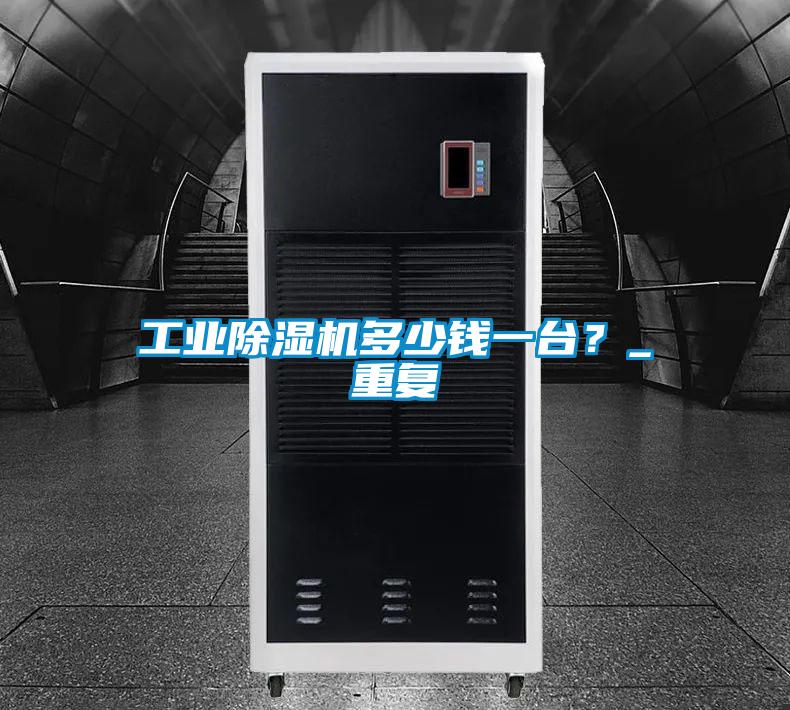工業(yè)除濕機多少錢一臺？_重復(fù)