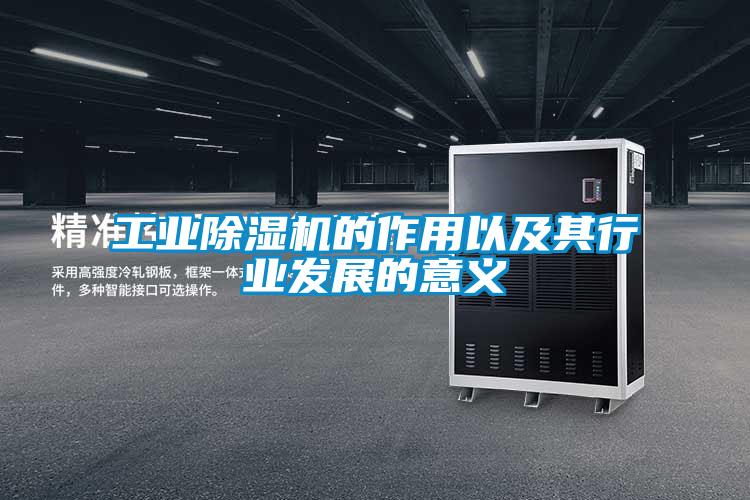 工業除濕機的作用以及其行業發展的意義