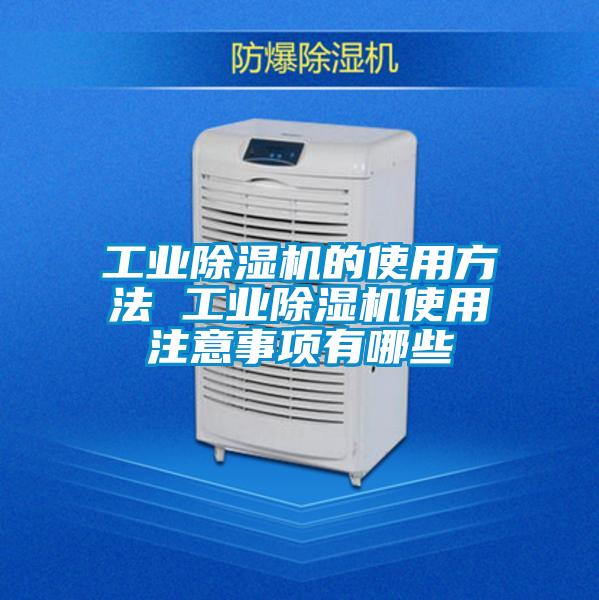 工業(yè)除濕機的使用方法 工業(yè)除濕機使用注意事項有哪些