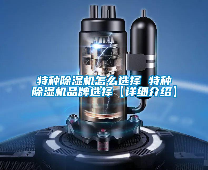 特種除濕機怎么選擇 特種除濕機品牌選擇【詳細介紹】