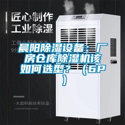 晨陽除濕設備：廠房倉庫除濕機該如何選型？（6P）