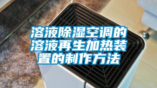 溶液除濕空調的溶液再生加熱裝置的制作方法
