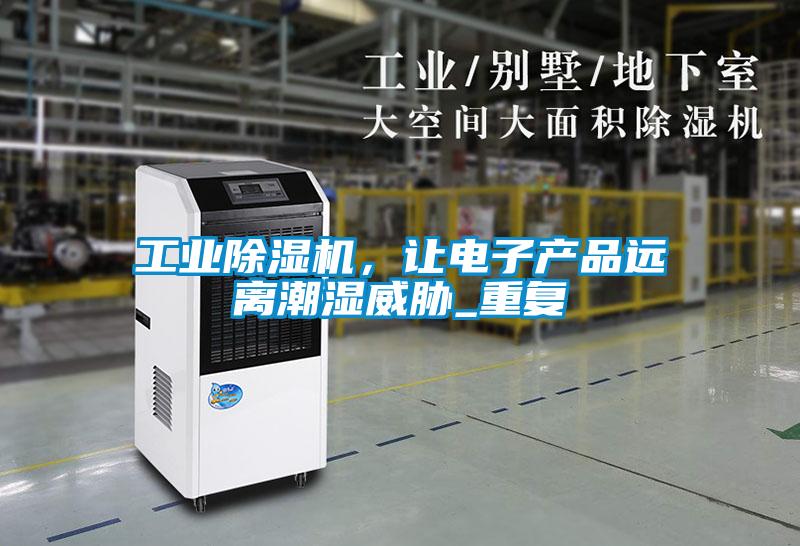 工業除濕機，讓電子產品遠離潮濕威脅_重復