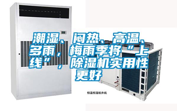 潮濕、悶熱、高溫、多雨，梅雨季將“上線”，除濕機(jī)實(shí)用性更好