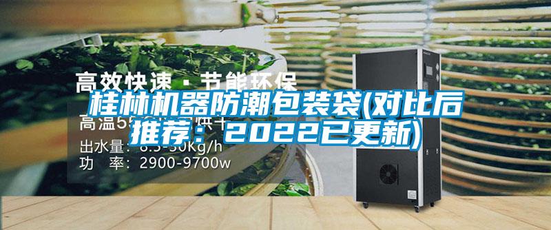 桂林機(jī)器防潮包裝袋(對比后推薦:2022已更新)