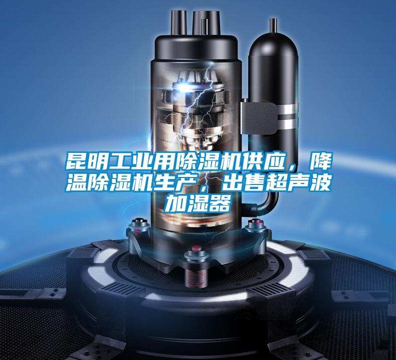 昆明工業用除濕機供應，降溫除濕機生產，出售超聲波加濕器