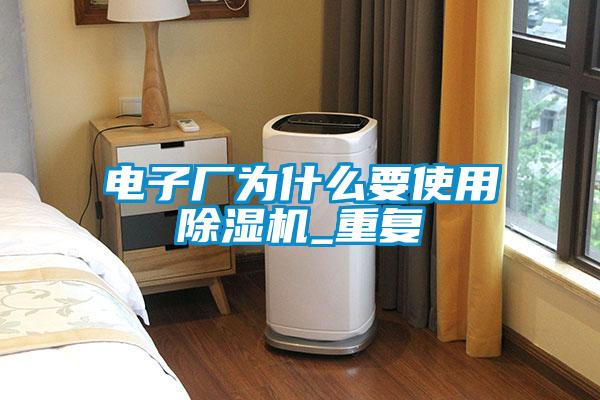 電子廠為什么要使用除濕機(jī)_重復(fù)