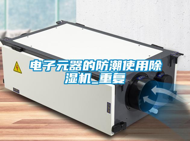 電子元器的防潮使用除濕機_重復