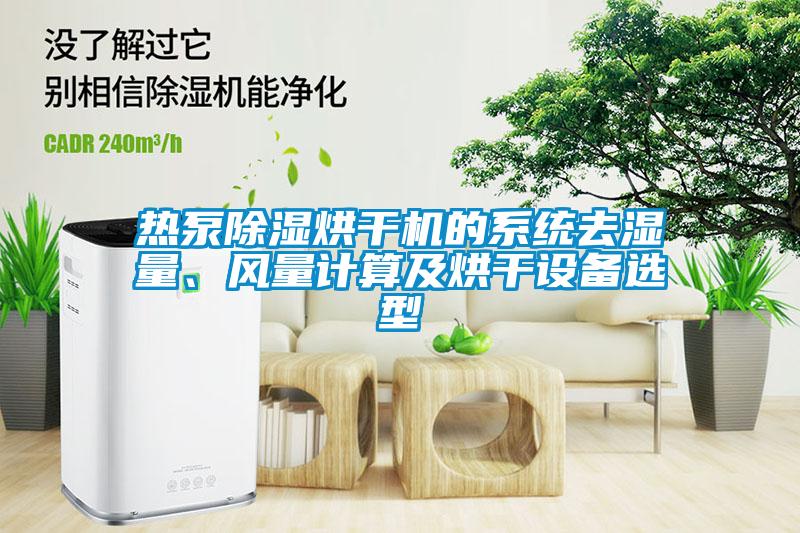 熱泵除濕烘干機的系統(tǒng)去濕量、風量計算及烘干設(shè)備選型