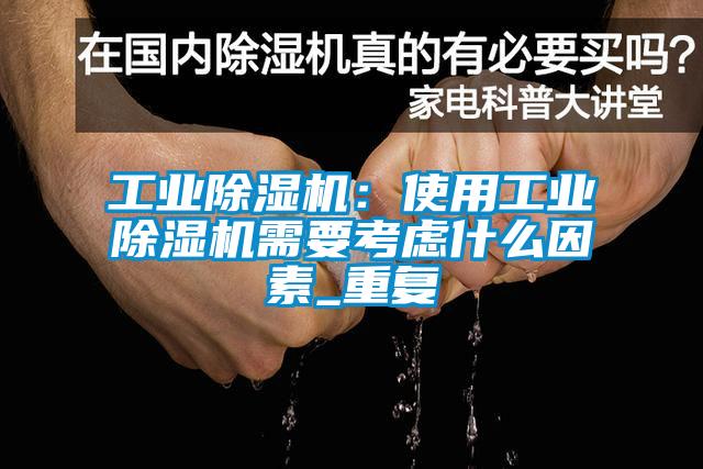 工業(yè)除濕機:使用工業(yè)除濕機需要考慮什么因素_重復(fù)