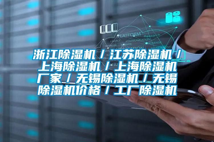 浙江除濕機／江蘇除濕機／上海除濕機／上海除濕機廠家／無錫除濕機／無錫除濕機價格／工廠除濕機