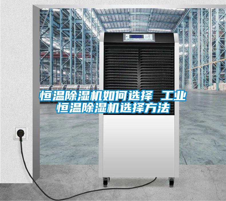恒溫除濕機如何選擇 工業恒溫除濕機選擇方法