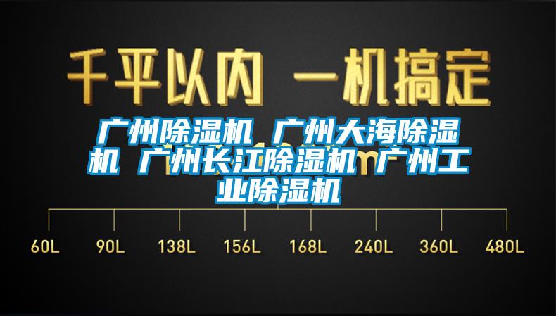 廣州除濕機 廣州大海除濕機 廣州長江除濕機 廣州工業除濕機