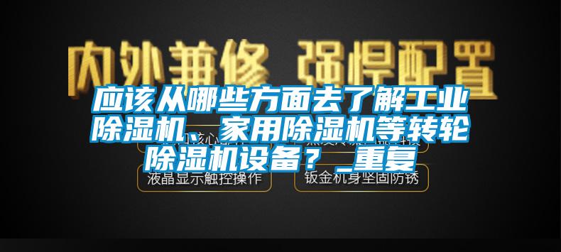 應該從哪些方面去了解工業除濕機、家用除濕機等轉輪除濕機設備？_重復