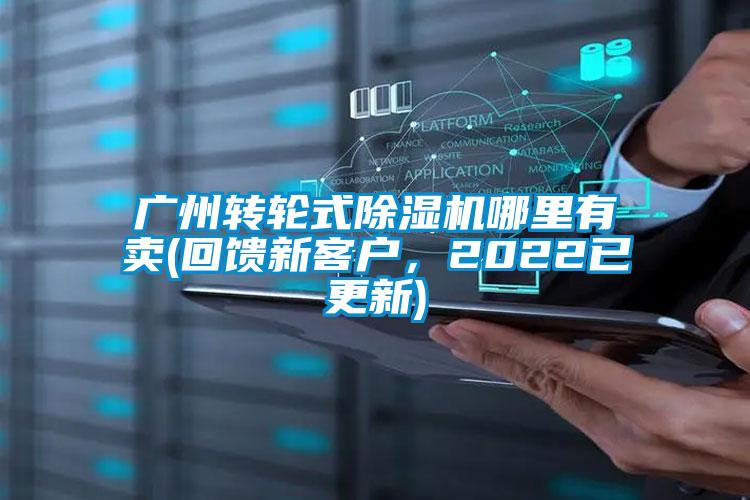 廣州轉(zhuǎn)輪式除濕機(jī)哪里有賣(回饋新客戶，2022已更新)