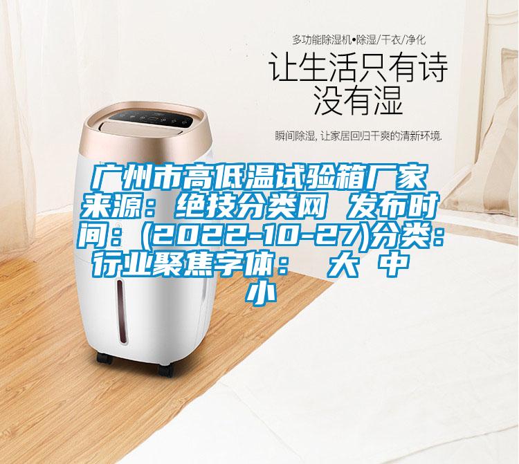 廣州市高低溫試驗箱廠家來源：絕技分類網 發布時間：(2022-10-27)分類：行業聚焦字體： 大 中 小