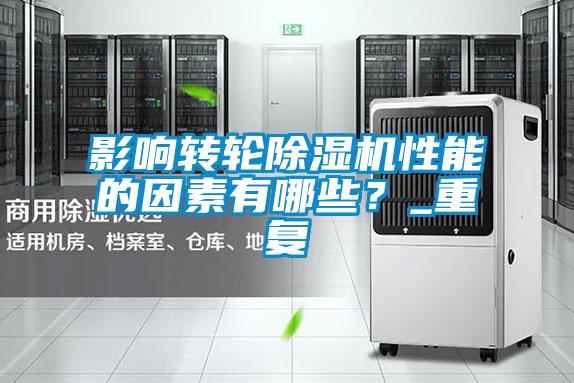 影響轉(zhuǎn)輪除濕機(jī)性能的因素有哪些？_重復(fù)