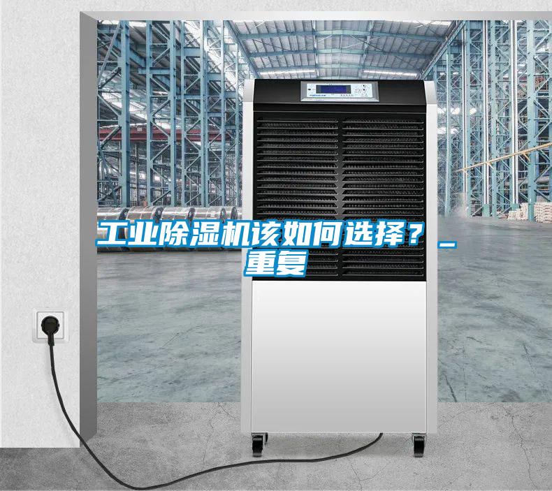 工業(yè)除濕機(jī)該如何選擇？_重復(fù)