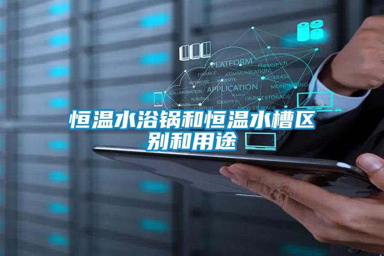 恒溫水浴鍋和恒溫水槽區別和用途