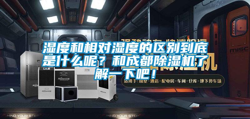 濕度和相對(duì)濕度的區(qū)別到底是什么呢？和成都除濕機(jī)了解一下吧！