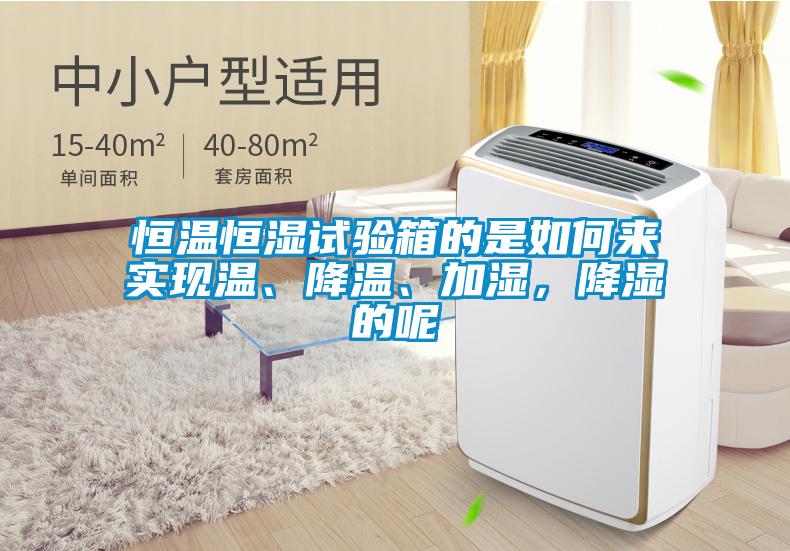 恒溫恒濕試驗(yàn)箱的是如何來實(shí)現(xiàn)溫、降溫、加濕，降濕的呢