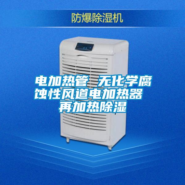 電加熱管 無化學腐蝕性風道電加熱器 再加熱除濕