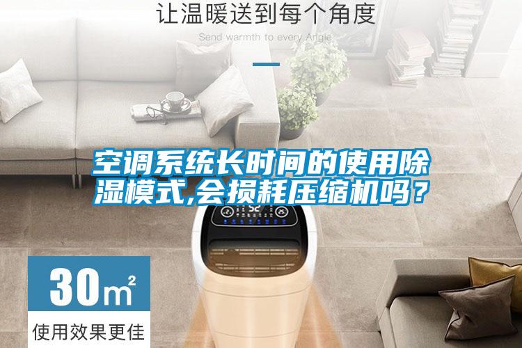空調(diào)系統(tǒng)長(zhǎng)時(shí)間的使用除濕模式,會(huì)損耗壓縮機(jī)嗎？